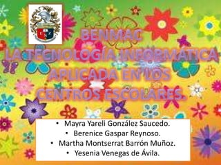 • Mayra Yareli González Saucedo.
   • Berenice Gaspar Reynoso.
• Martha Montserrat Barrón Muñoz.
   • Yesenia Venegas de Ávila.
 