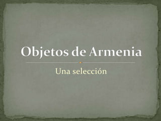 Una selección Objetos de Armenia 