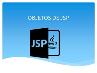 OBJETOS DE JSP
 