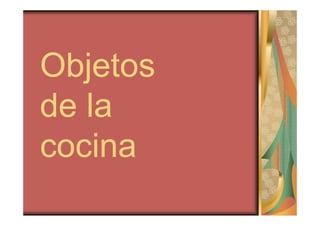 Objetos de la cocina