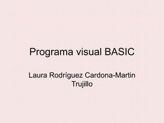 Programa visual BASIC
Laura Rodríguez Cardona-Martin
Trujillo
 