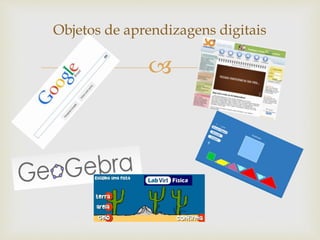 
Objetos de aprendizagens digitais
 