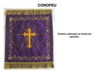 CONOPEU




          Cortina colocada na frente do
                    sacrário.
 