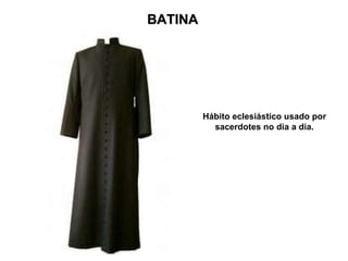 BATINA Hábito eclesiástico usado por sacerdotes no dia a dia. 