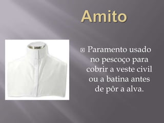AmitoParamento usado no pescoço para cobrir a veste civil ou a batina antes de pôr a alva.