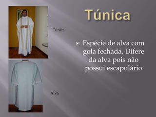 TúnicaTúnicaEspécie de alva com gola fechada. Difere da alva pois não possui escapulárioAlva
