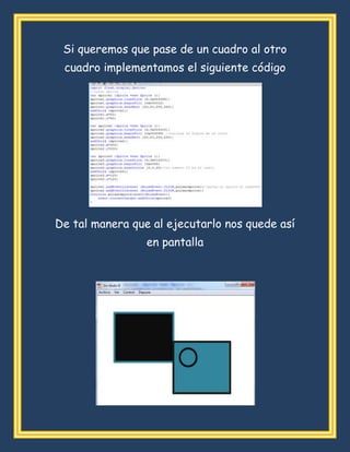 Si queremos que pase de un cuadro al otro
cuadro implementamos el siguiente código
De tal manera que al ejecutarlo nos quede así
en pantalla
 