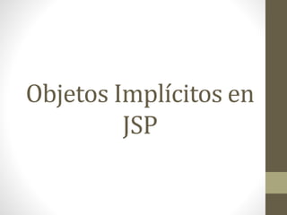 Objetos Implícitos en
JSP
 