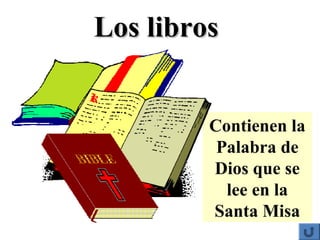 Los librosLos libros
Contienen la
Palabra de
Dios que se
lee en la
Santa Misa
 