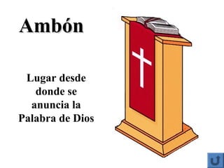 AmbónAmbón
Lugar desde
donde se
anuncia la
Palabra de Dios
 