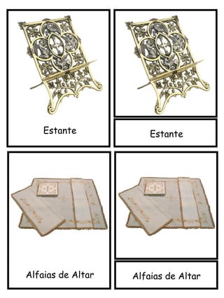 Estante
Alfaias de Altar
Estante
Alfaias de Altar
 