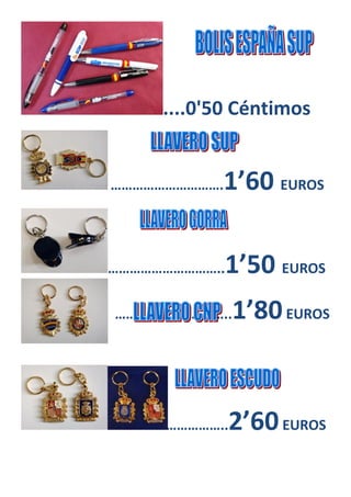 ....0'50 Céntimos
………………………….1’60 EUROS
…………………………..1’50 EUROS
…………………………..1’80EUROS
…………………………..2’60EUROS
 