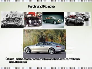 Ferdinand Porsche “ Diseño Porsche”, que se ha convertido en un identificador de moda para productos de lujo. 