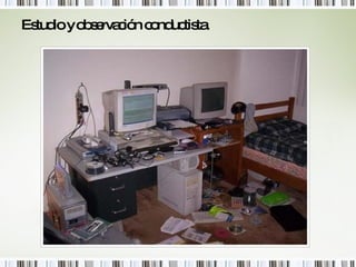Estudio y observación conductista. 