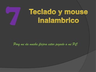 7
Porq me da mucha flojera estar pegado a mi PC
 