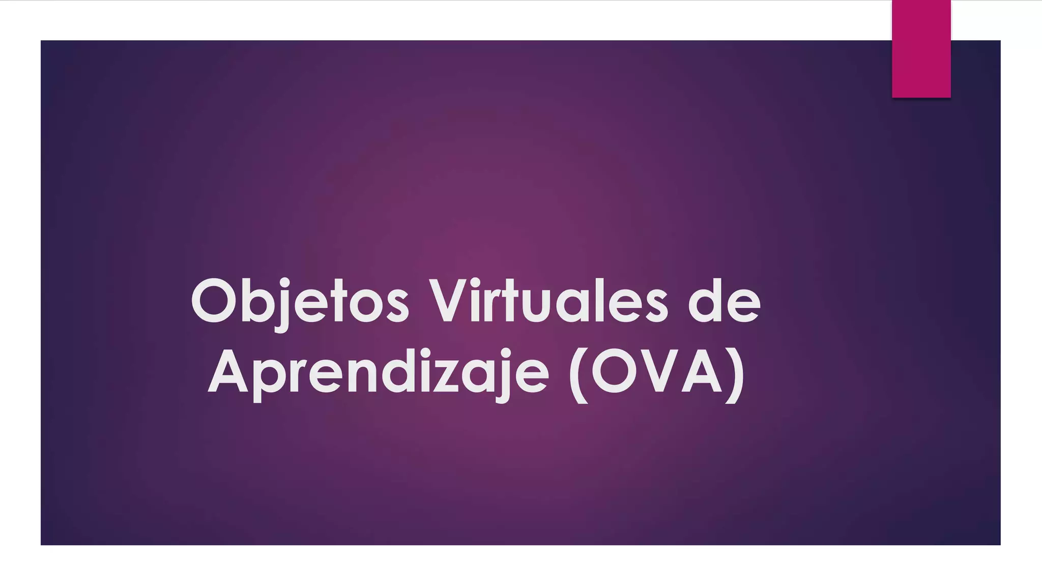 Objetos Virtuales de
Aprendizaje (OVA)
 