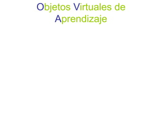 Objetos Virtuales de
Aprendizaje
 