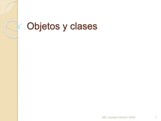 Objetos y clases
1Mtl. Lourdes Cahuich -POO
 