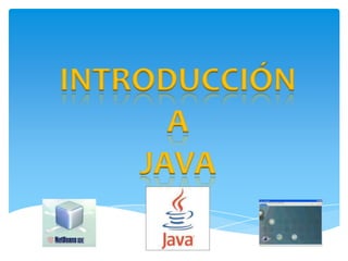 INTRODUCCIÓN
A
JAVA
 