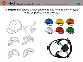 A Ergonomia estuda o relacionamento das normas de interação
entre as pessoas e os objetos.
 