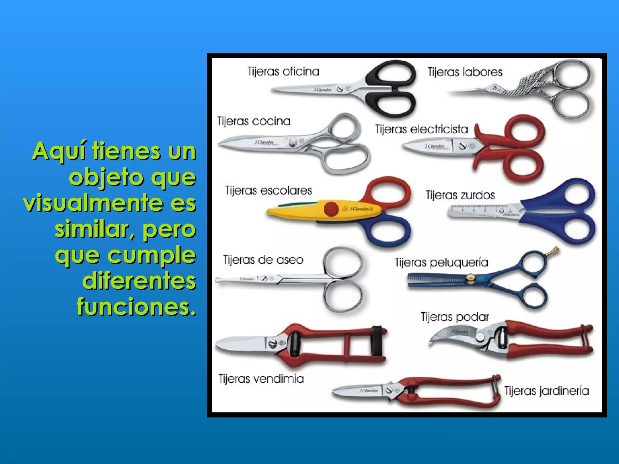 Aquí tienes un
     objeto que
visualmente es
   similar, pero
   que cumple
       diferentes
      funciones.
 
