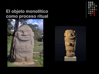 El objeto monolítico  como proceso ritual 