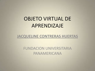 OBJETO VIRTUAL DE APRENDIZAJE JACQUELINE CONTRERAS HUERTAS FUNDACION UNIVERSITARIA PANAMERICANA 
