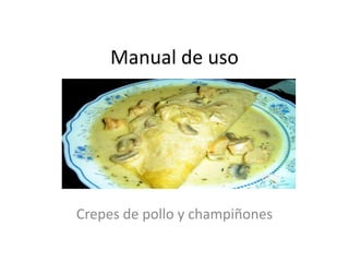Manual de uso  Crepes de pollo y champiñones 