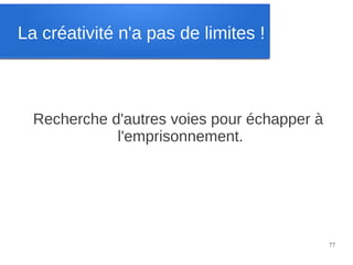 La créativité n'a pas de limites !

Recherche d'autres voies pour échapper à
l'emprisonnement.

77

 