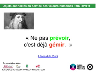 Objets connectés au service des valeurs humaines : #IOTHVFR 
En association avec : 
« Ne pas prévoir, 
c'est déjà gémir. »...