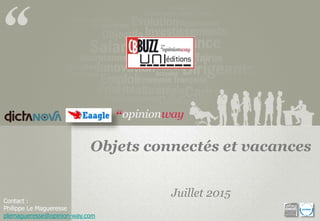 Contact :
Philippe Le Magueresse
plemagueresse@opinion-way.com
Objets connectés et vacances
Juillet 2015
 
