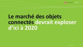 Le marché des objets
connectés devrait exploser
d’ici à 2020
2© Harris Interactive
 