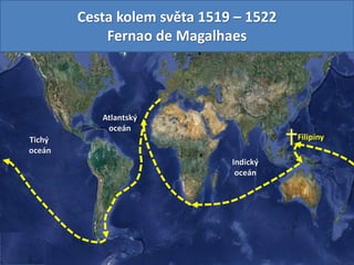 Cesta kolem světa 1519 – 1522
Fernao de Magalhaes
Atlantský
oceán
Indický
oceán
Tichý
oceán
Filipíny
 