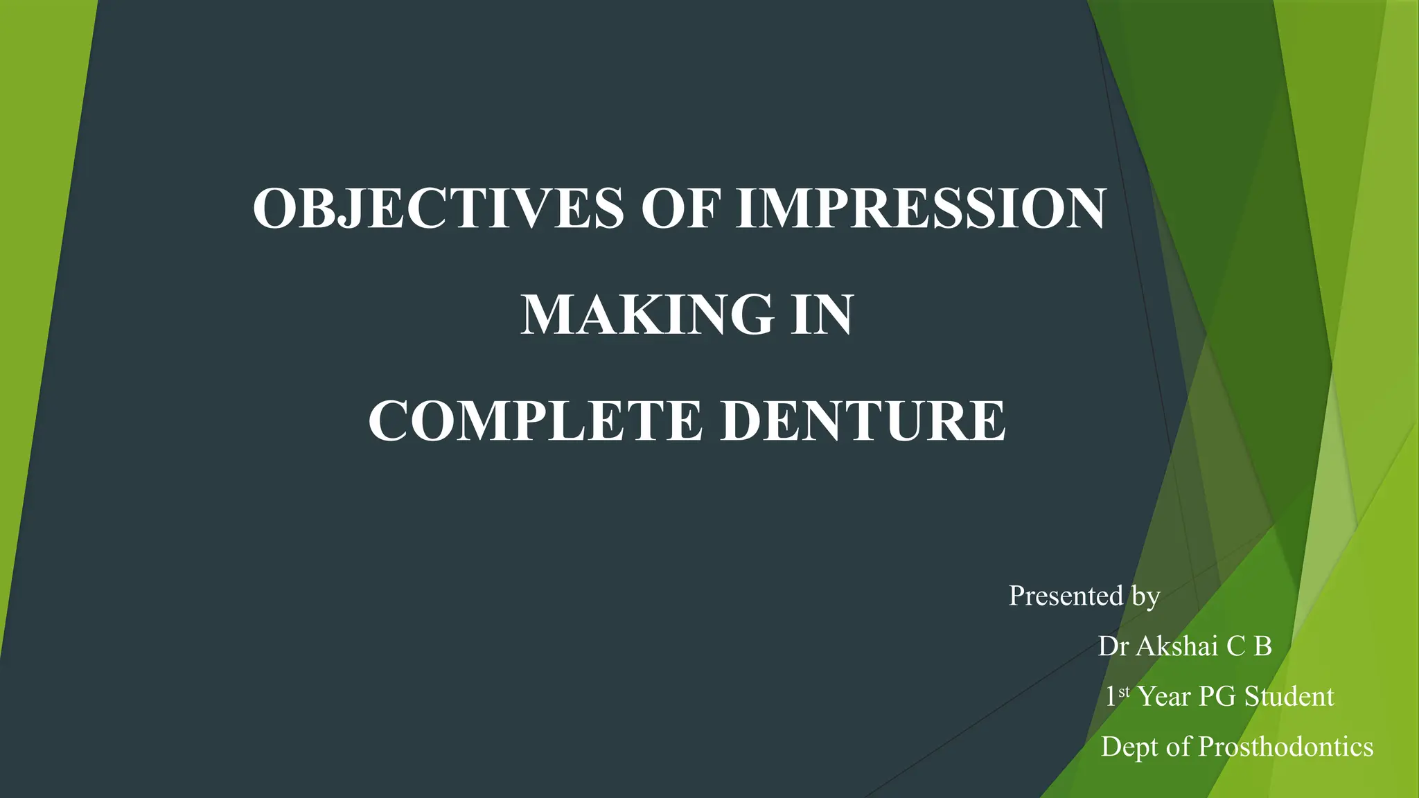 OBJECTIVES OF IMPRESSION
MAKING IN
COMPLETE DENTURE
Presented by
Dr Akshai C B
1st
Year PG Student
Dept of Prosthodontics
 