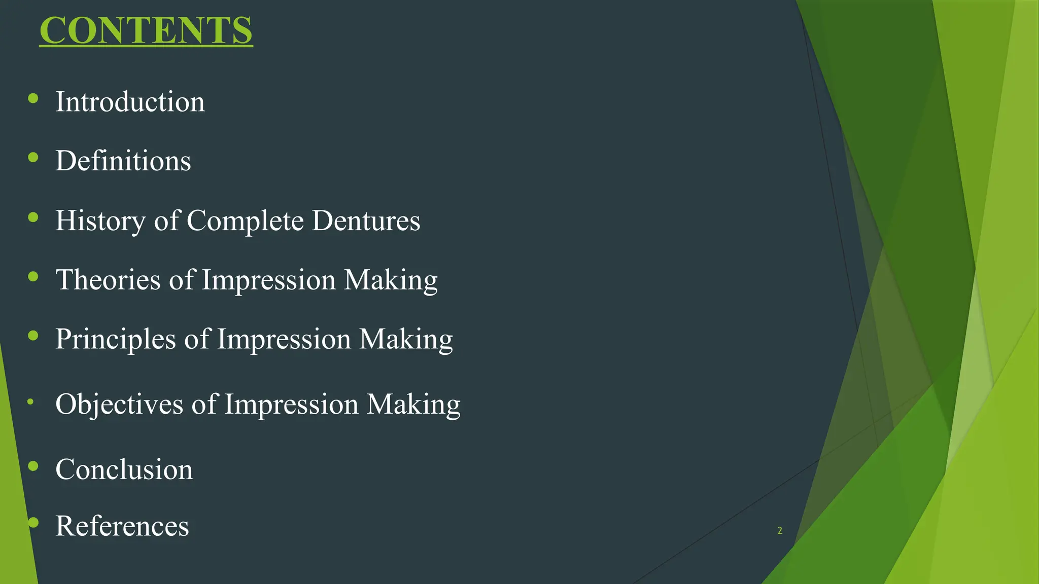 2
CONTENTS
• Introduction
• Definitions
• History of Complete Dentures
• Theories of Impression Making
• Principles of Impression Making
• Objectives of Impression Making
• Conclusion
• References
 