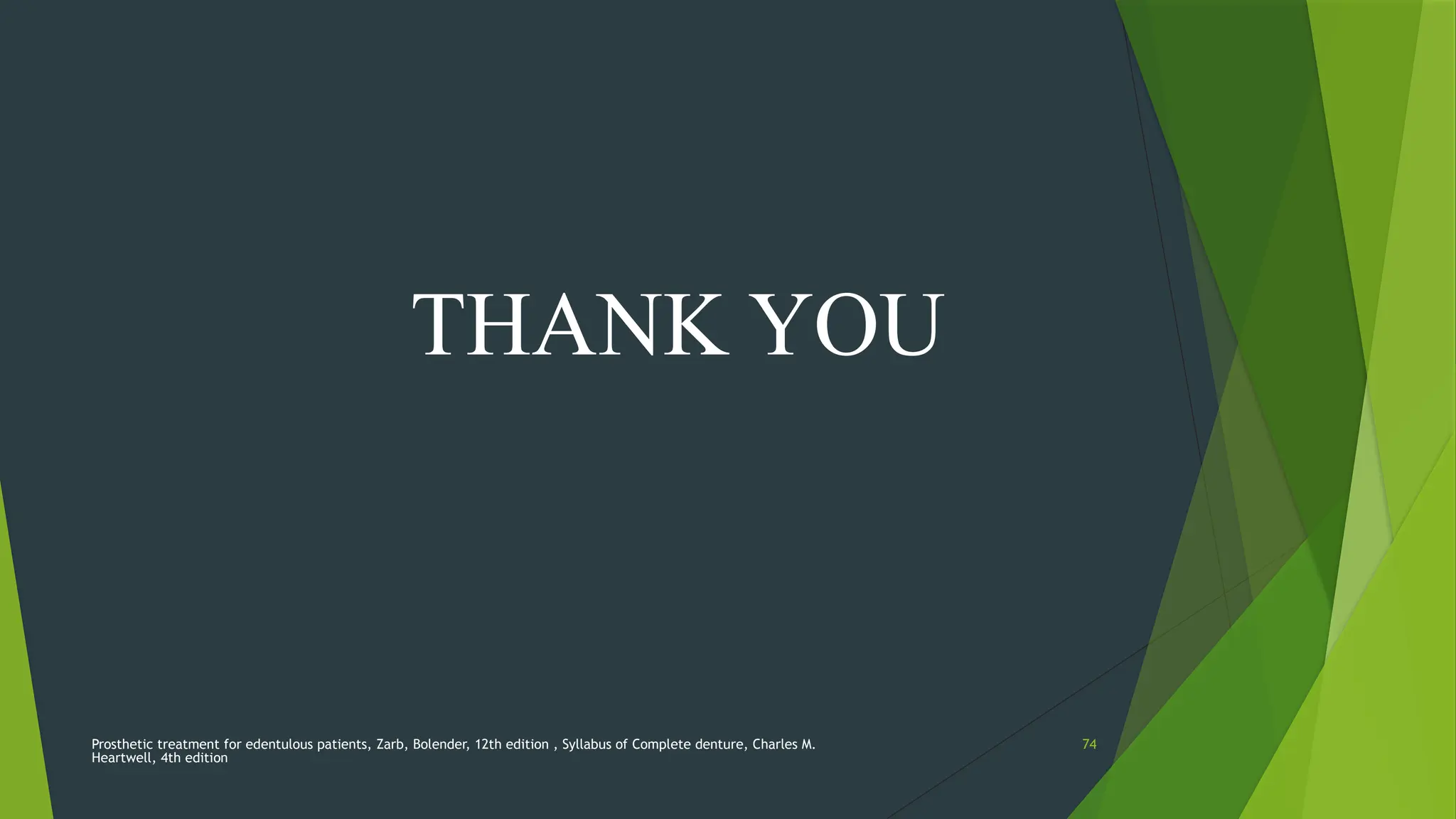 Prosthetic treatment for edentulous patients, Zarb, Bolender, 12th edition , Syllabus of Complete denture, Charles M.
Heartwell, 4th edition
74
THANK YOU
 