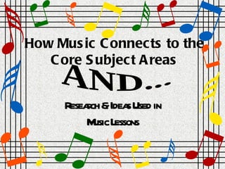 How Music Connects to the Core Subject Areas Research & Ideas Used in Music Lessons AND... 