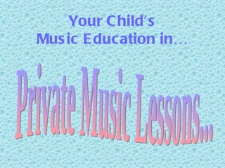 Your Child’s Music Education in… Private Music Lessons... 