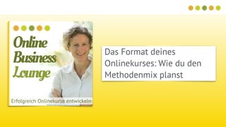 Das Format deines
Onlinekurses: Wie du den
Methodenmix planst
 