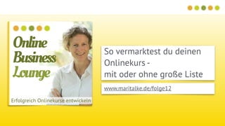 So vermarktest du deinen
Onlinekurs -  
mit oder ohne große Liste
www.maritalke.de/folge12
 