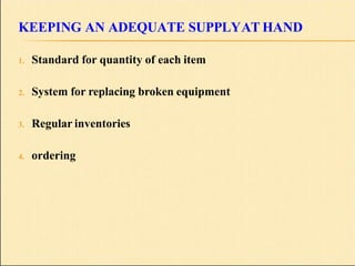 KEEPING AN ADEQUATE SUPPLYAT HAND
1. Standard for quantity of each item
2. System for replacing broken equipment
3. Regular inventories
4. ordering
 