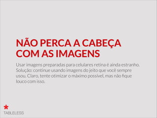 Detectar dispositivos é e
sempre será um problema
Tanto que empresas como a DeviceAtlas, WURFL e
Handset Detection tem ganhado algum dinheiro tentando
resolver esse problema.
 