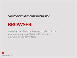 Não pense no browser, pense no motor de renderização.
Qual browser?
 