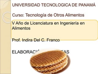 V Año de Licenciatura en Ingeniería en
Alimentos
Prof. Indira Del C. Franco
ELABORACIÓN DE OBLEAS
UNIVERSIDAD TECNOLOGICA DE PANAMÁ
Curso: Tecnología de Otros Alimentos
 