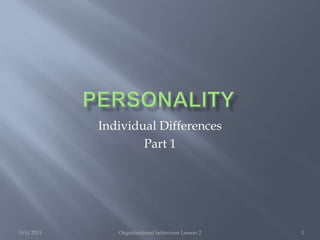 Personality 9/6/2011 Organizational behaviour Lesson 2 1 Individual Differences Part 1 