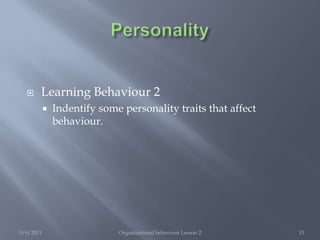PersonalityGroup membershipA person’s personality is influence by his or her membership in a group. Personality may result from the influence of membership in different groups, past and present.9/6/2011Organizational behaviour Lesson 211