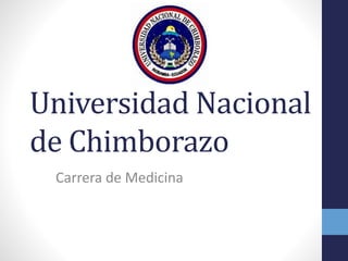 Universidad Nacional
de Chimborazo
Carrera de Medicina
 