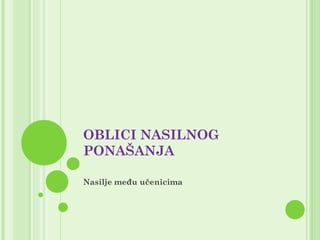 OBLICI NASILNOG
PONAŠANJA
Nasilje među učenicima

 