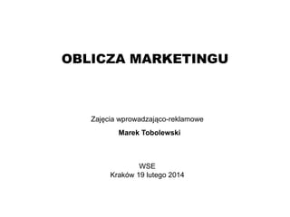 OBLICZA MARKETINGU

Zajęcia wprowadzająco-reklamowe
Marek Tobolewski

WSE
Kraków 19 lutego 2014

 