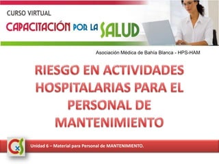 Asociación Médica de Bahía Blanca - HPS-HAM

Unidad 6 – Material para Personal de MANTENIMIENTO.

 